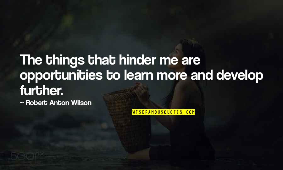 Neighbouring Rights Quotes By Robert Anton Wilson: The things that hinder me are opportunities to Neighbouring Rights Quotes By Robert Anton Wilson: The things that hinder me are opportunities to