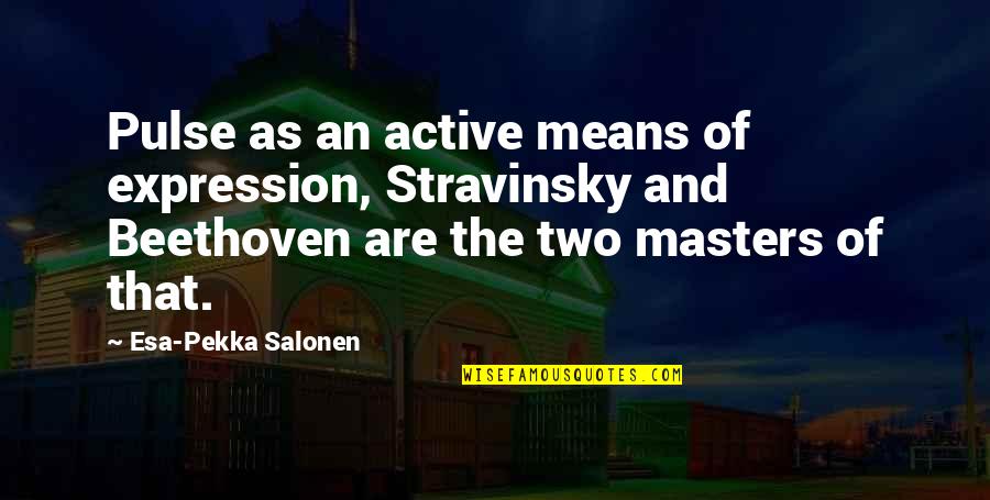 Neighbourliness Quotes By Esa-Pekka Salonen: Pulse as an active means of expression, Stravinsky Neighbourliness Quotes By Esa-Pekka Salonen: Pulse as an active means of expression, Stravinsky