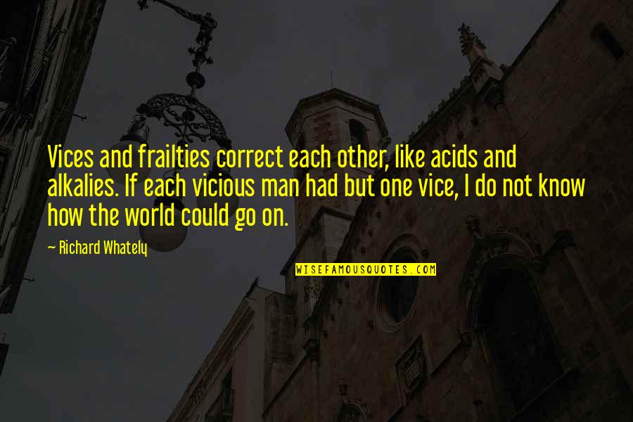 Neighbourliness Quotes By Richard Whately: Vices and frailties correct each other, like acids Neighbourliness Quotes By Richard Whately: Vices and frailties correct each other, like acids