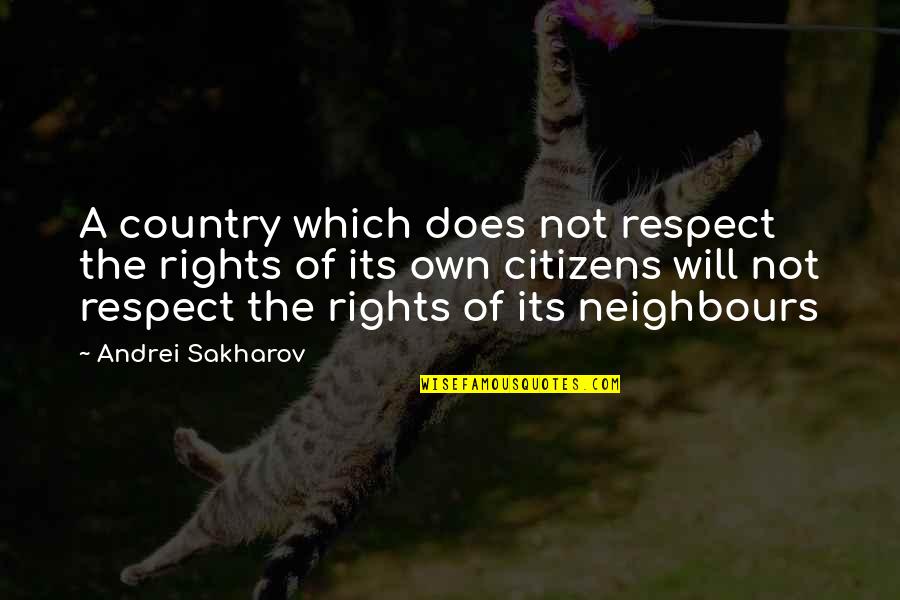 Neighbours Quotes By Andrei Sakharov: A country which does not respect the rights