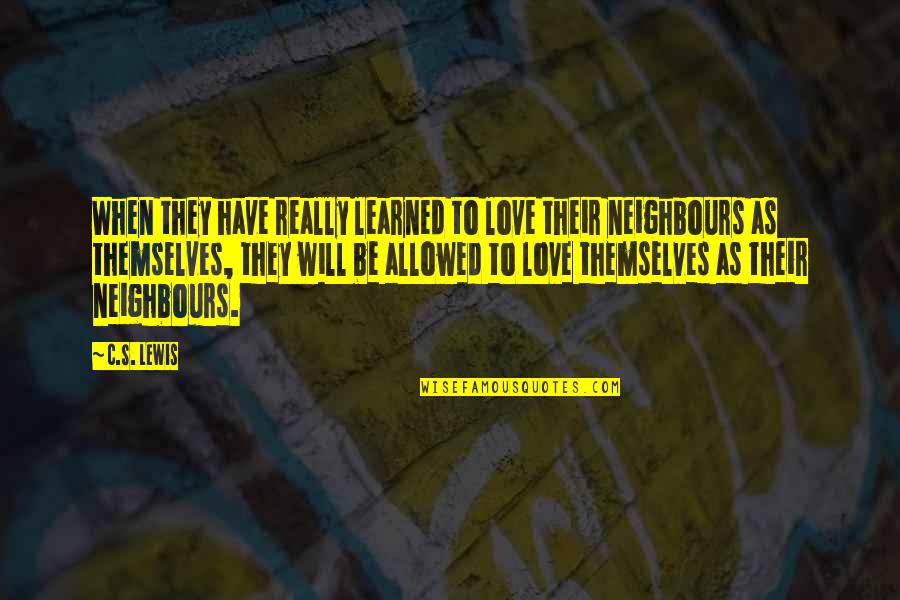 Neighbours Quotes By C.S. Lewis: When they have really learned to love their