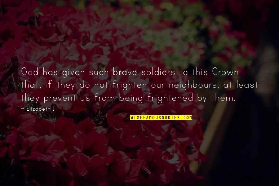 Neighbours Quotes By Elizabeth I: God has given such brave soldiers to this