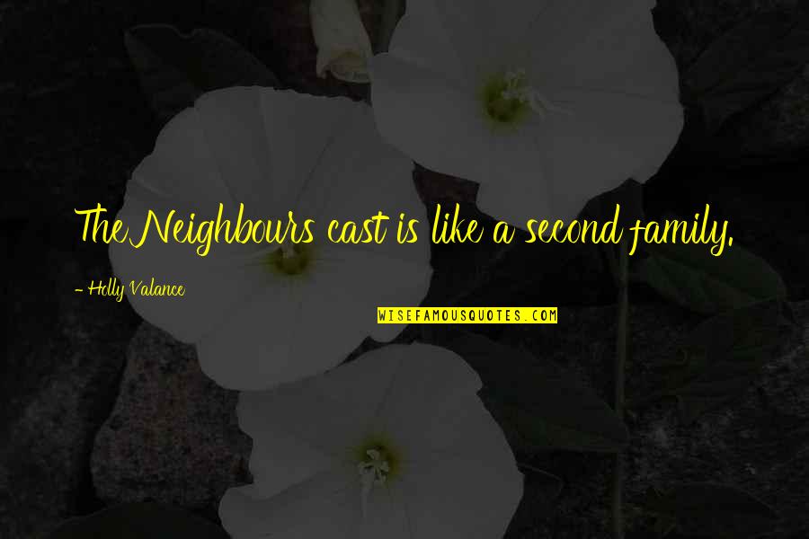 Neighbours Quotes By Holly Valance: The Neighbours cast is like a second family.