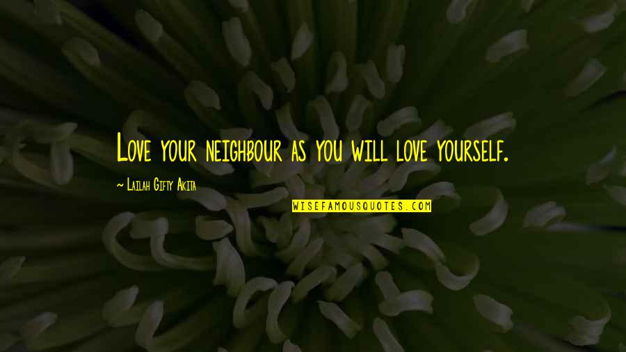 Neighbours Quotes By Lailah Gifty Akita: Love your neighbour as you will love yourself.