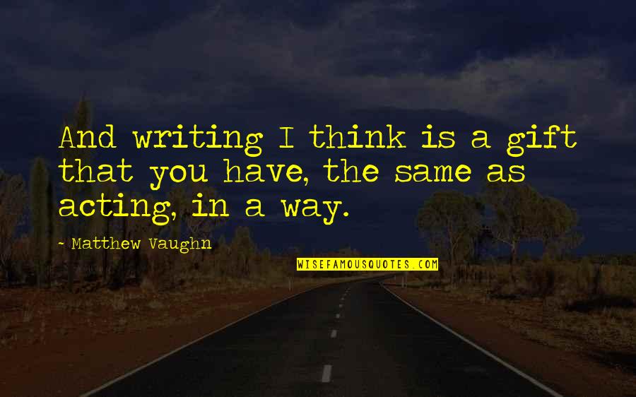 Neighbours Seth Rogen Quotes By Matthew Vaughn: And writing I think is a gift that