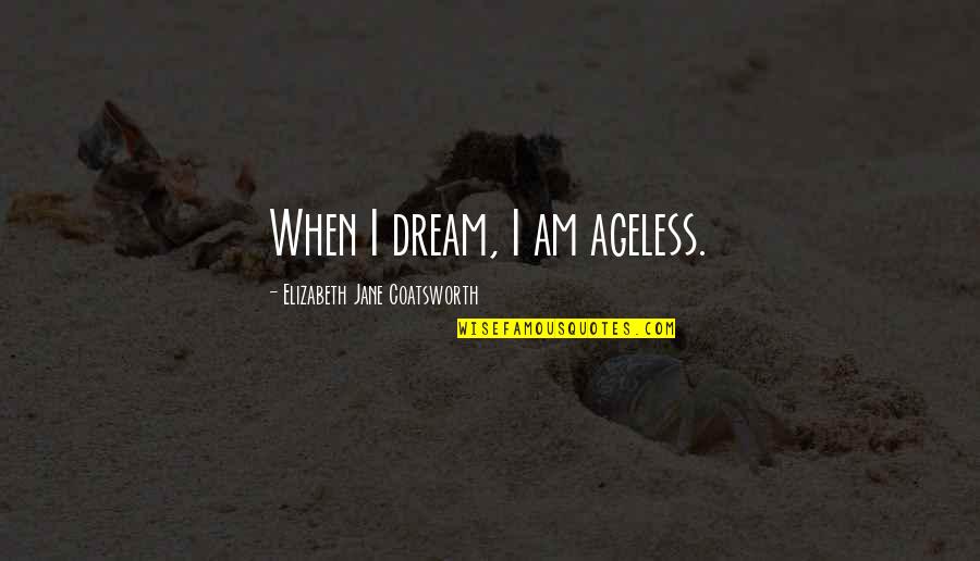 Neighter Quotes By Elizabeth Jane Coatsworth: When I dream, I am ageless.