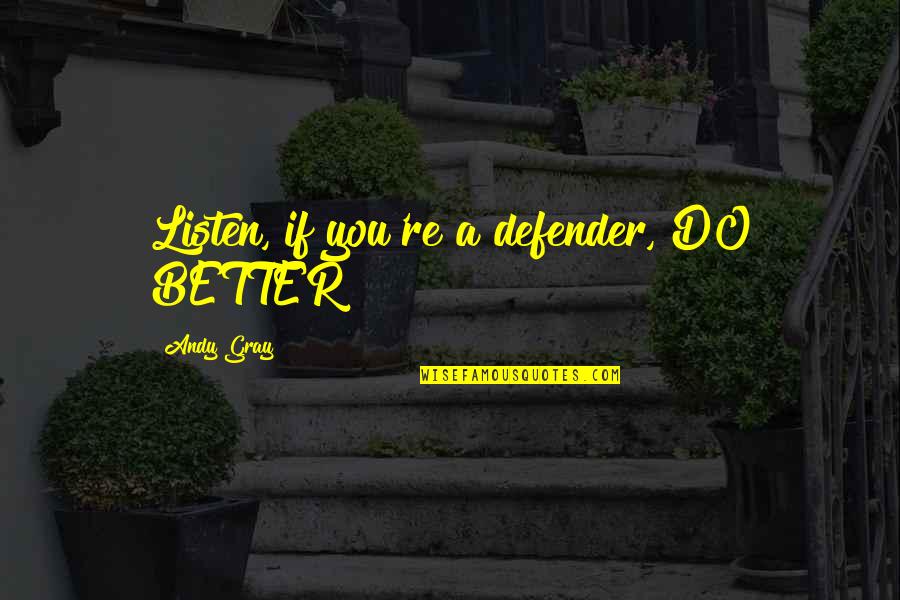 Neigung English Quotes By Andy Gray: Listen, if you're a defender, DO BETTER! Neigung English Quotes By Andy Gray: Listen, if you're a defender, DO BETTER!