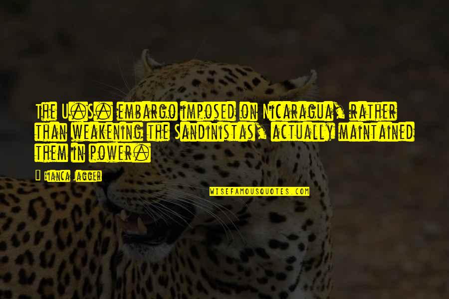 Neigung English Quotes By Bianca Jagger: The U.S. embargo imposed on Nicaragua, rather than Neigung English Quotes By Bianca Jagger: The U.S. embargo imposed on Nicaragua, rather than