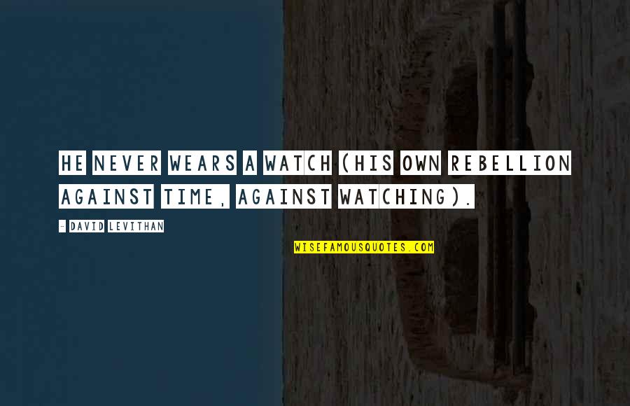 Neigung Solarkollektor Quotes By David Levithan: He never wears a watch (his own rebellion