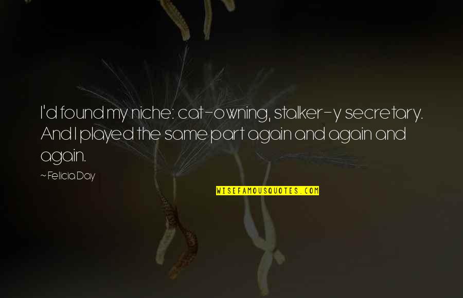 Neihardt Funeral Home Quotes By Felicia Day: I'd found my niche: cat-owning, stalker-y secretary. And Neihardt Funeral Home Quotes By Felicia Day: I'd found my niche: cat-owning, stalker-y secretary. And