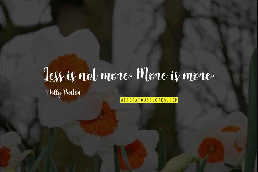 Neija Re Quotes By Dolly Parton: Less is not more. More is more. Neija Re Quotes By Dolly Parton: Less is not more. More is more.