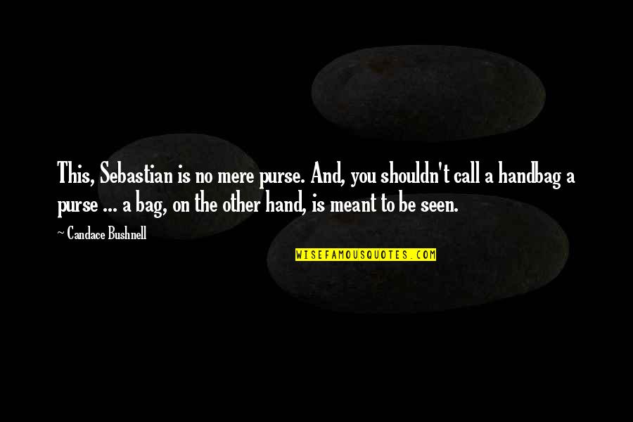 Neijah Quotes By Candace Bushnell: This, Sebastian is no mere purse. And, you