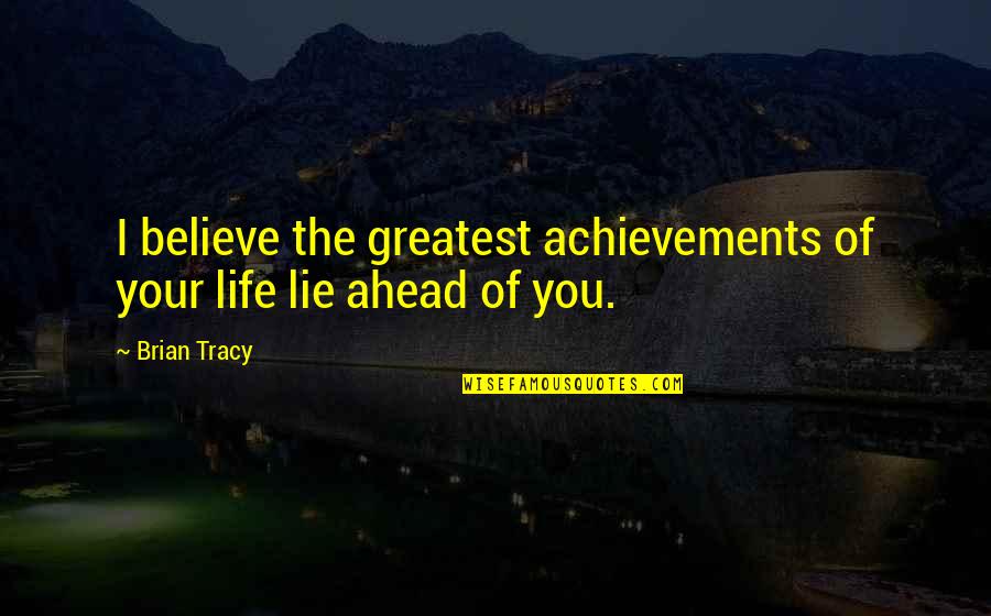 Neijure Quotes By Brian Tracy: I believe the greatest achievements of your life