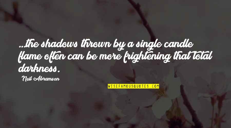 Neil Abramson Quotes By Neil Abramson: ...the shadows thrown by a single candle flame Neil Abramson Quotes By Neil Abramson: ...the shadows thrown by a single candle flame