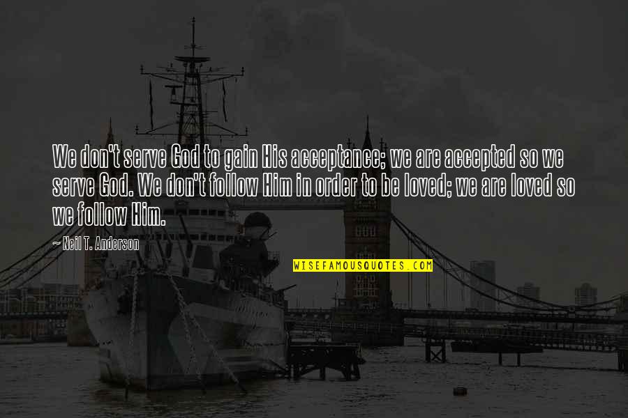 Neil Anderson Quotes By Neil T. Anderson: We don't serve God to gain His acceptance;
