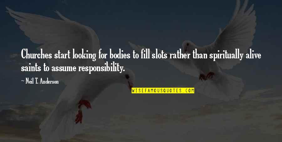 Neil Anderson Quotes By Neil T. Anderson: Churches start looking for bodies to fill slots