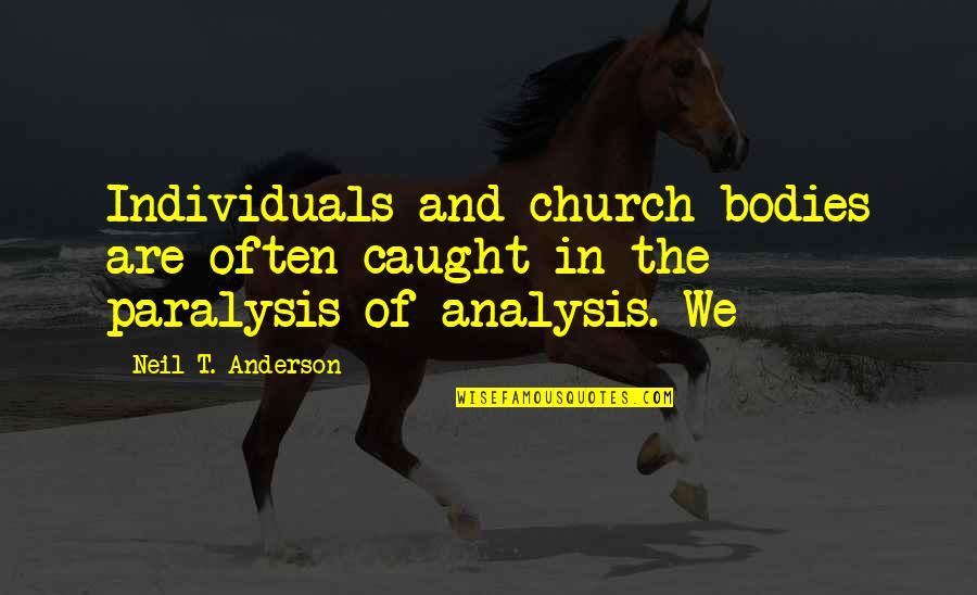 Neil Anderson Quotes By Neil T. Anderson: Individuals and church bodies are often caught in