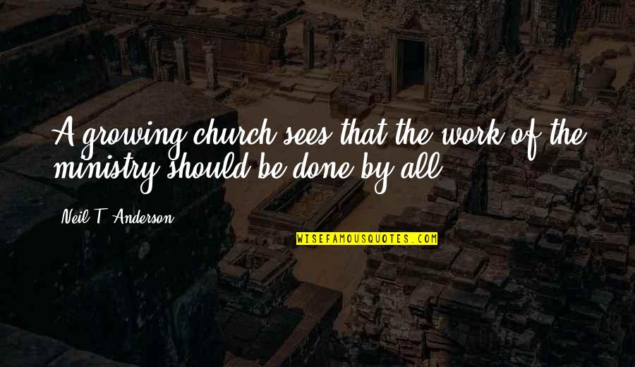 Neil Anderson Quotes By Neil T. Anderson: A growing church sees that the work of