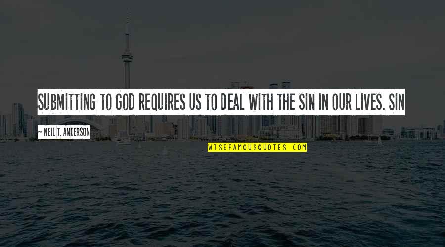 Neil Anderson Quotes By Neil T. Anderson: Submitting to God requires us to deal with
