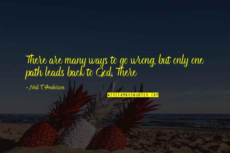 Neil Anderson Quotes By Neil T. Anderson: There are many ways to go wrong, but