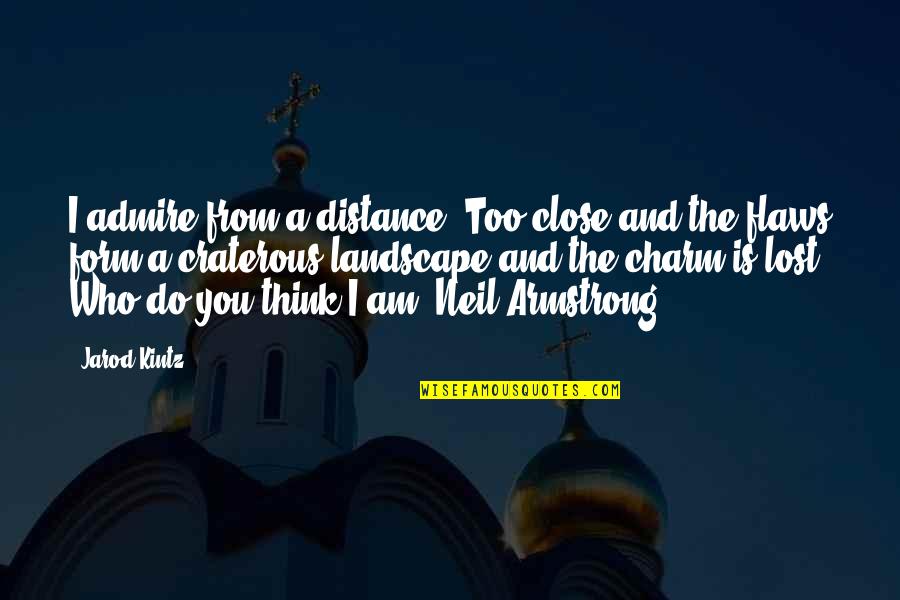 Neil Armstrong Quotes By Jarod Kintz: I admire from a distance. Too close and