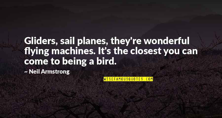 Neil Armstrong Quotes By Neil Armstrong: Gliders, sail planes, they're wonderful flying machines. It's Neil Armstrong Quotes By Neil Armstrong: Gliders, sail planes, they're wonderful flying machines. It's