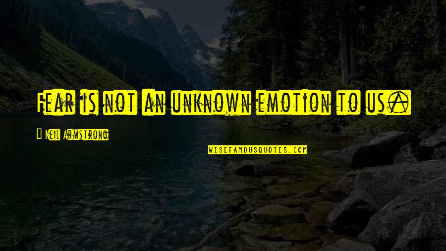 Neil Armstrong Quotes By Neil Armstrong: Fear is not an unknown emotion to us. Neil Armstrong Quotes By Neil Armstrong: Fear is not an unknown emotion to us.