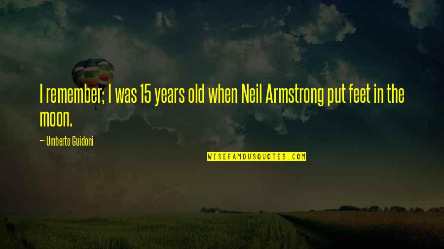 Neil Armstrong Quotes By Umberto Guidoni: I remember; I was 15 years old when