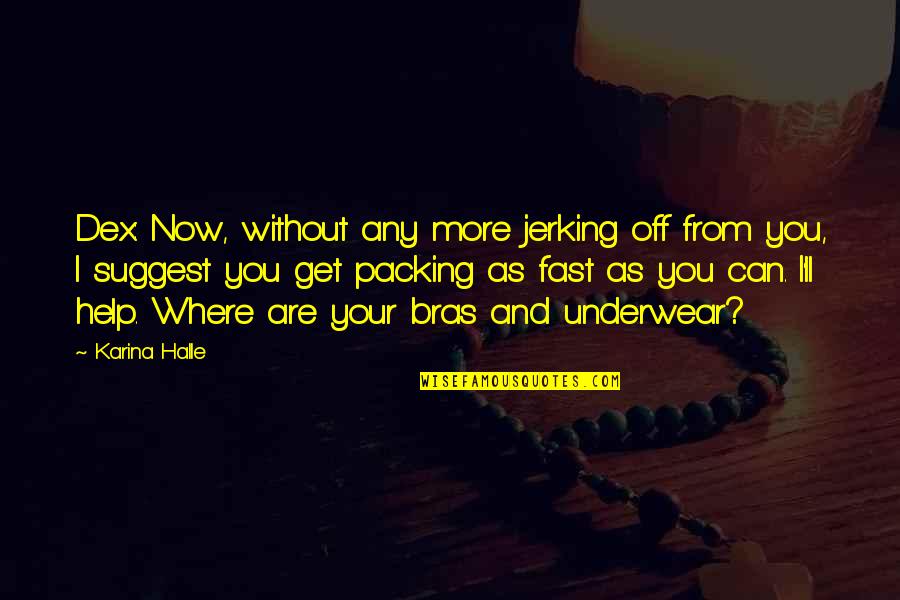 Neil Arnott Quotes By Karina Halle: Dex: Now, without any more jerking off from