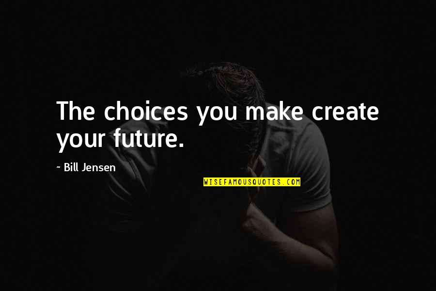 Neil Baldwin Marvellous Quotes By Bill Jensen: The choices you make create your future. Neil Baldwin Marvellous Quotes By Bill Jensen: The choices you make create your future.