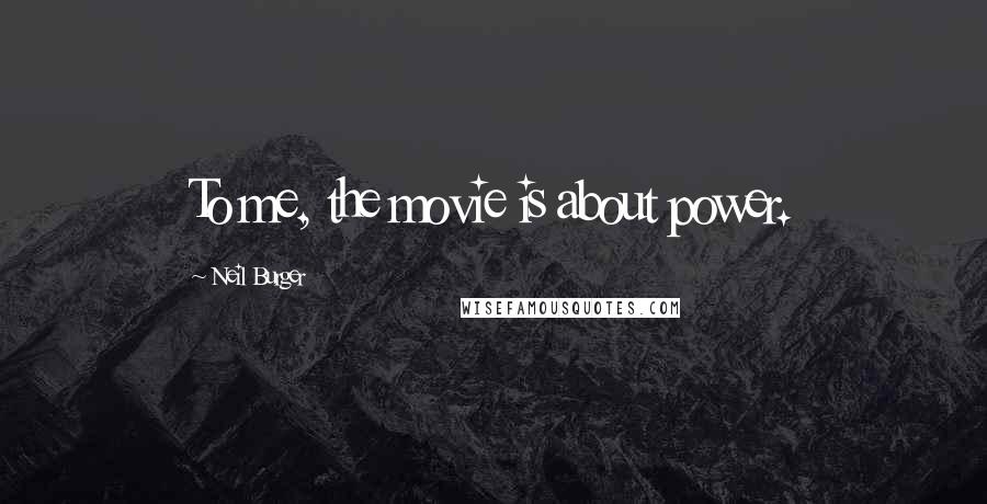 Neil Burger quotes: To me, the movie is about power.