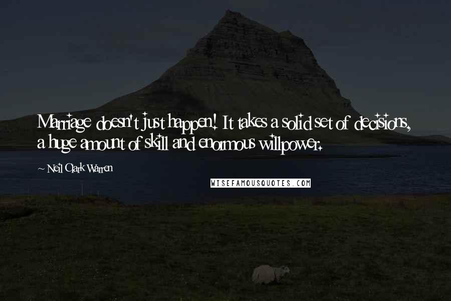 Neil Clark Warren quotes: Marriage doesn't just happen! It takes a solid set of decisions, a huge amount of skill and enormous willpower.