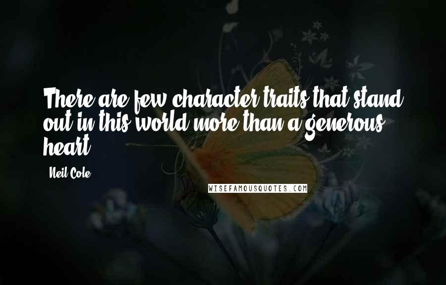 Neil Cole quotes: There are few character traits that stand out in this world more than a generous heart.