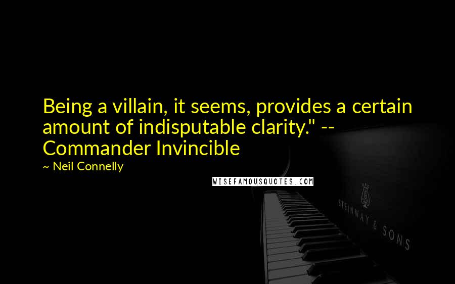 Neil Connelly quotes: Being a villain, it seems, provides a certain amount of indisputable clarity." -- Commander Invincible