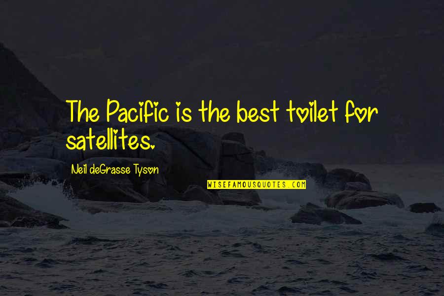 Neil Degrasse Quotes By Neil DeGrasse Tyson: The Pacific is the best toilet for satellites. Neil Degrasse Quotes By Neil DeGrasse Tyson: The Pacific is the best toilet for satellites.