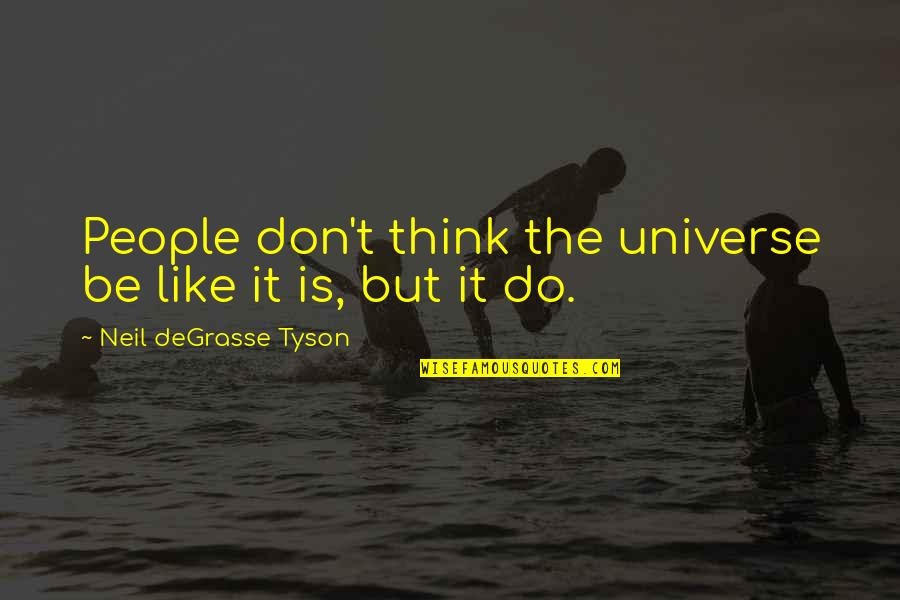Neil Degrasse Quotes By Neil DeGrasse Tyson: People don't think the universe be like it