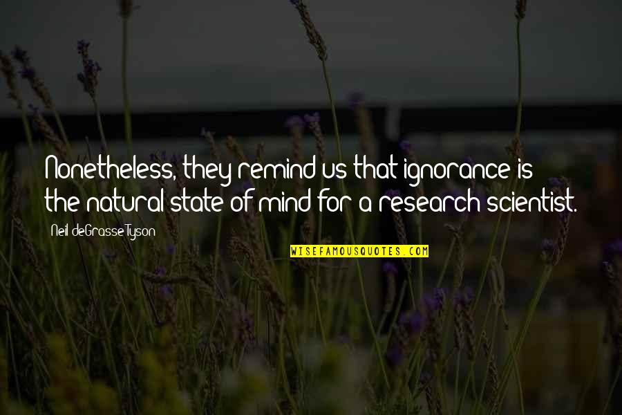 Neil Degrasse Quotes By Neil DeGrasse Tyson: Nonetheless, they remind us that ignorance is the Neil Degrasse Quotes By Neil DeGrasse Tyson: Nonetheless, they remind us that ignorance is the