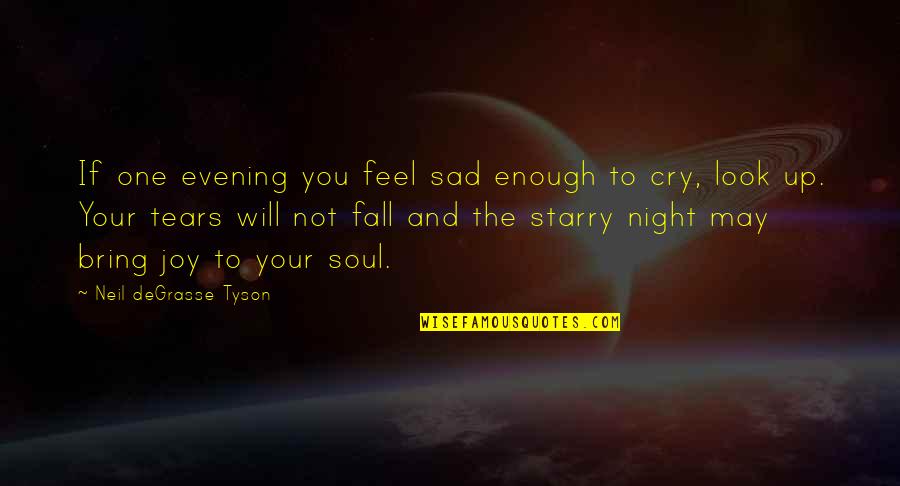 Neil Degrasse Quotes By Neil DeGrasse Tyson: If one evening you feel sad enough to