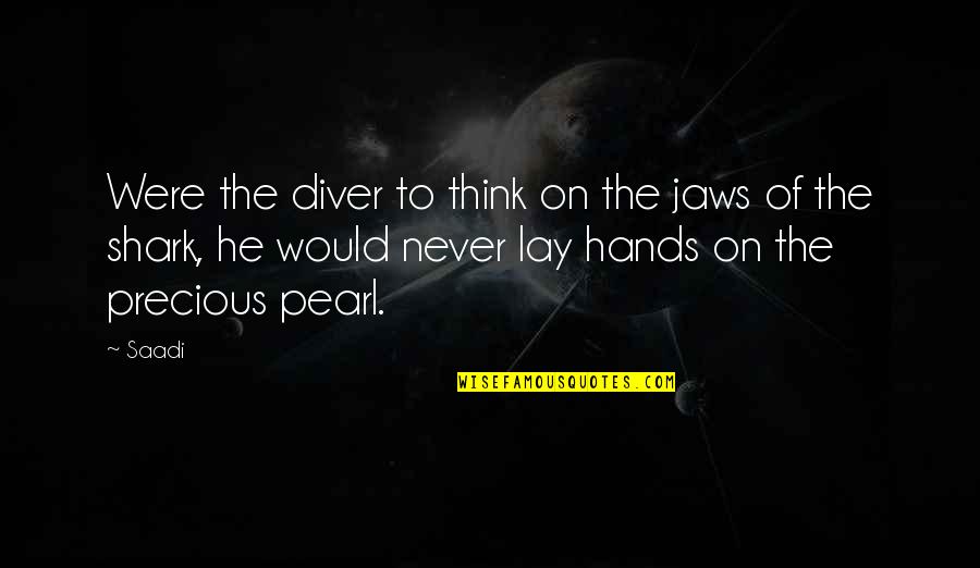 Neil Degrasse Tyson Inspirational Quotes By Saadi: Were the diver to think on the jaws Neil Degrasse Tyson Inspirational Quotes By Saadi: Were the diver to think on the jaws