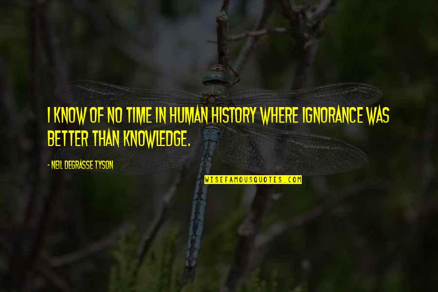 Neil Degrasse Tyson Knowledge Quotes By Neil DeGrasse Tyson: I know of no time in human history