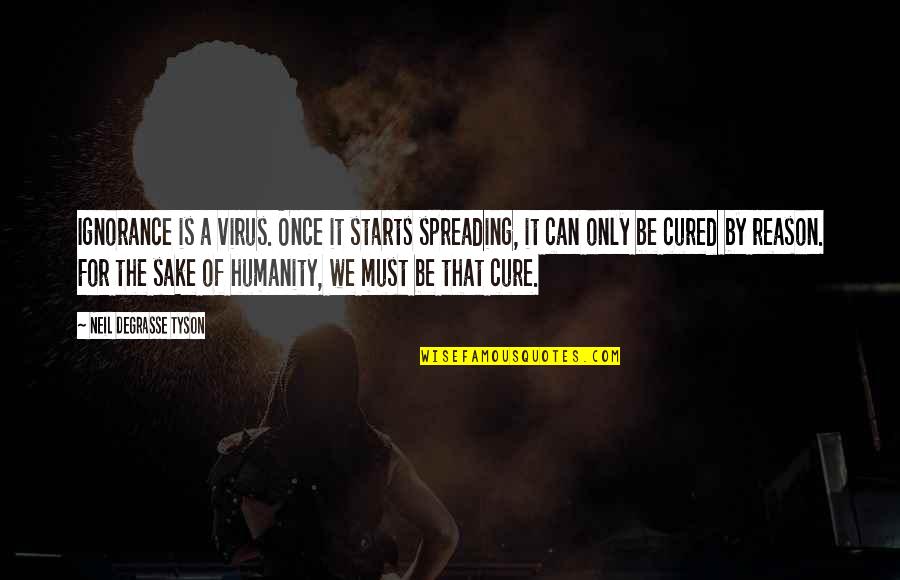 Neil Degrasse Tyson Knowledge Quotes By Neil DeGrasse Tyson: Ignorance is a virus. Once it starts spreading,