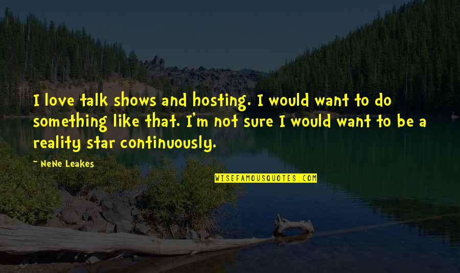 Neil Degrasse Tyson Knowledge Quotes By NeNe Leakes: I love talk shows and hosting. I would