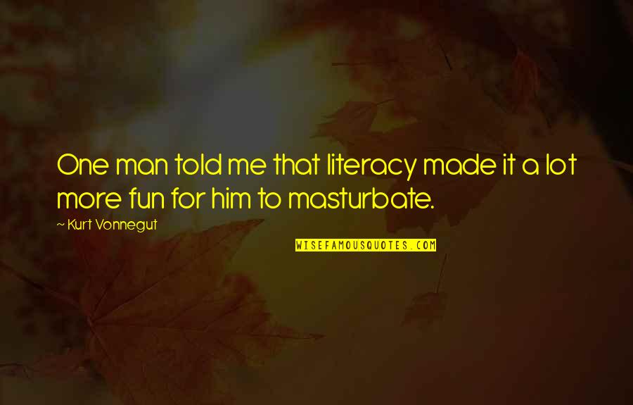 Neil Degrasse Tyson Math Quotes By Kurt Vonnegut: One man told me that literacy made it
