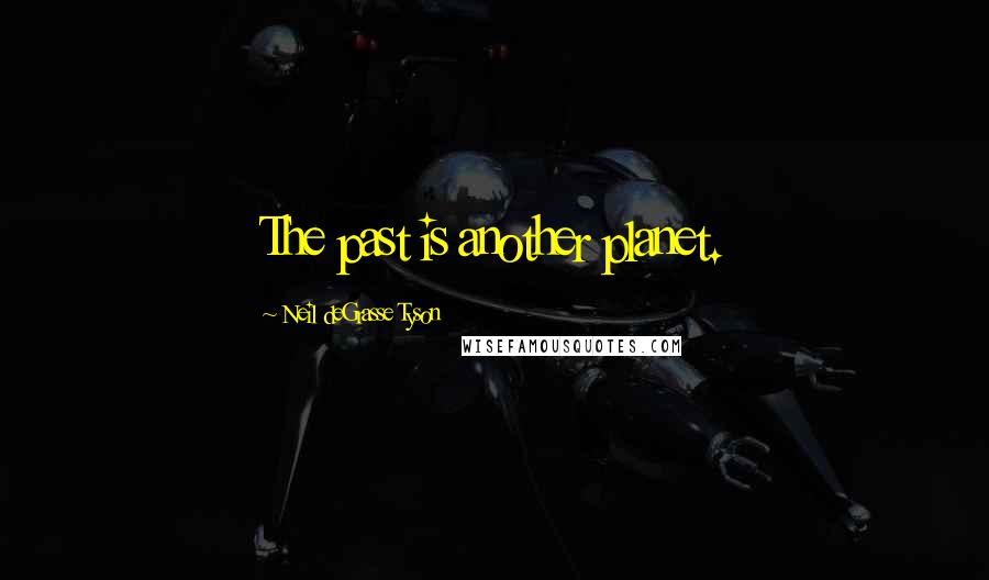 Neil DeGrasse Tyson quotes: The past is another planet.