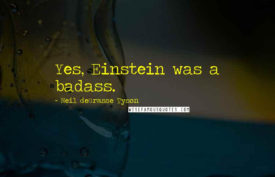 Neil DeGrasse Tyson quotes: Yes, Einstein was a badass.
