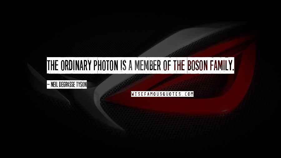 Neil DeGrasse Tyson quotes: The ordinary photon is a member of the boson family.