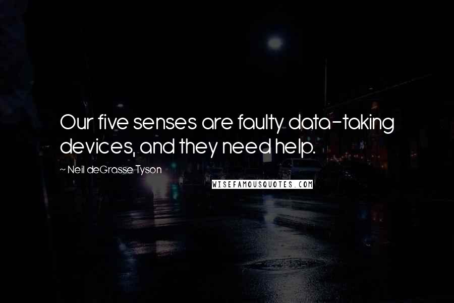 Neil DeGrasse Tyson quotes: Our five senses are faulty data-taking devices, and they need help.