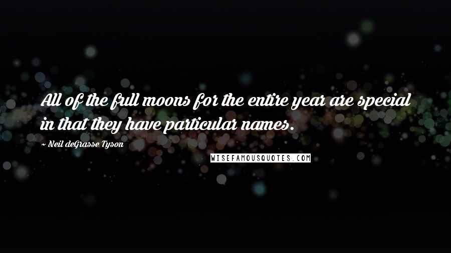 Neil DeGrasse Tyson quotes: All of the full moons for the entire year are special in that they have particular names.