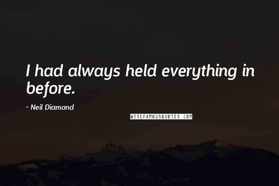 Neil Diamond quotes: I had always held everything in before.