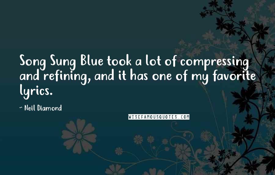 Neil Diamond quotes: Song Sung Blue took a lot of compressing and refining, and it has one of my favorite lyrics.